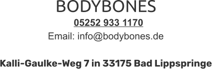 BODYBONES   05252 933 1170 Email: info@bodybones.de   Kalli-Gaulke-Weg 7 in 33175 Bad Lippspringe